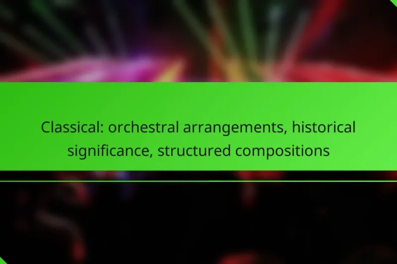 Classical: orchestral arrangements, historical significance, structured compositions