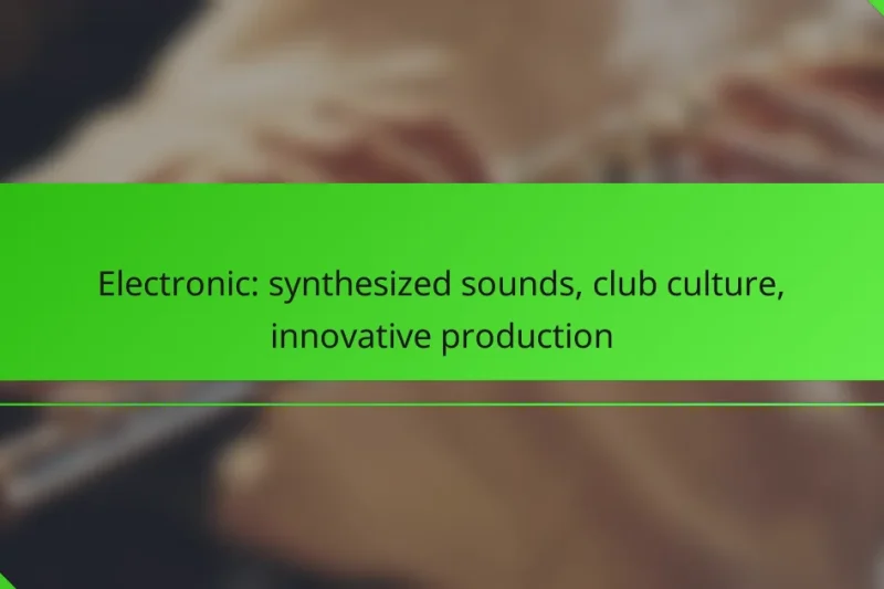 Electronic: synthesized sounds, club culture, innovative production