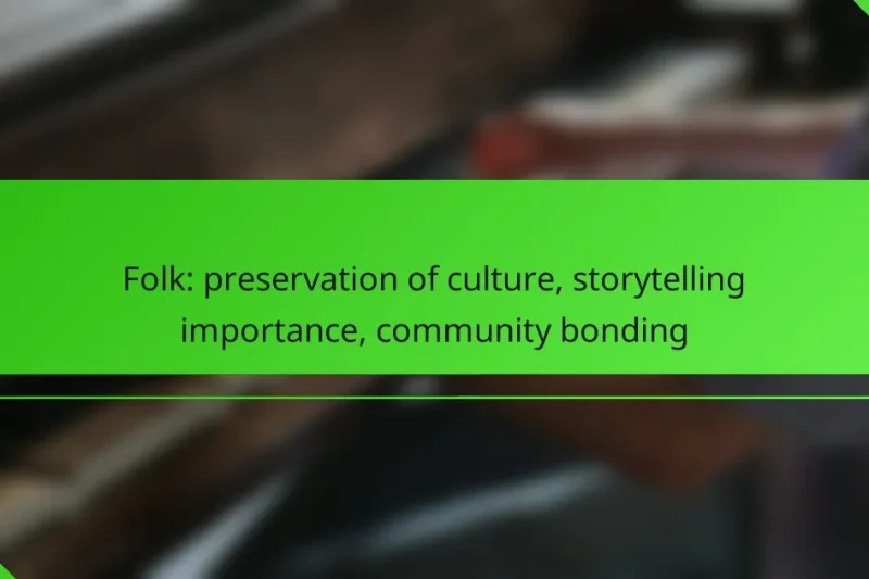 Folk: preservation of culture, storytelling importance, community bonding