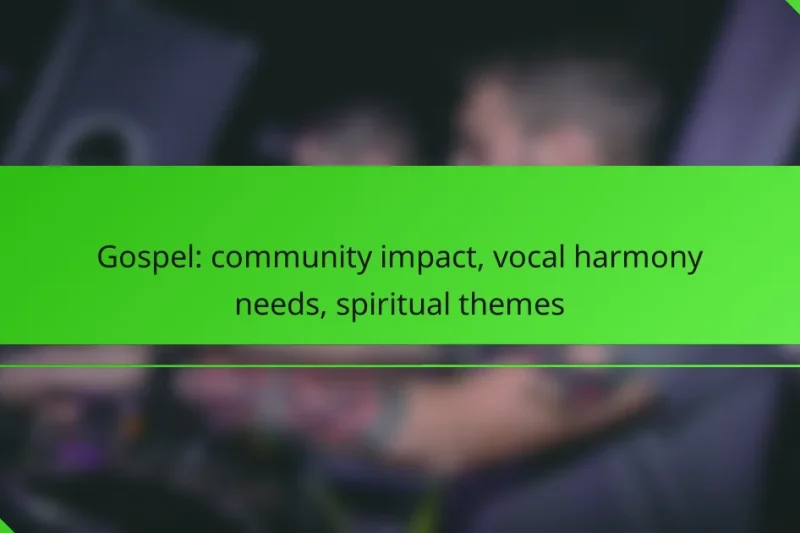 Gospel: community impact, vocal harmony needs, spiritual themes