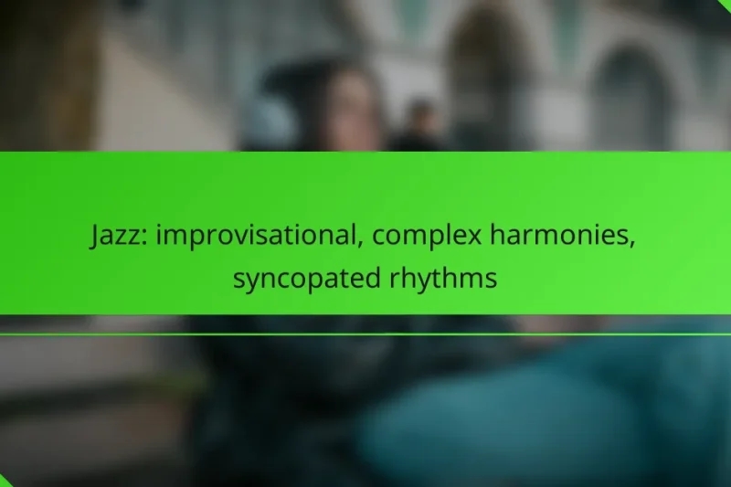 Jazz: improvisational, complex harmonies, syncopated rhythms