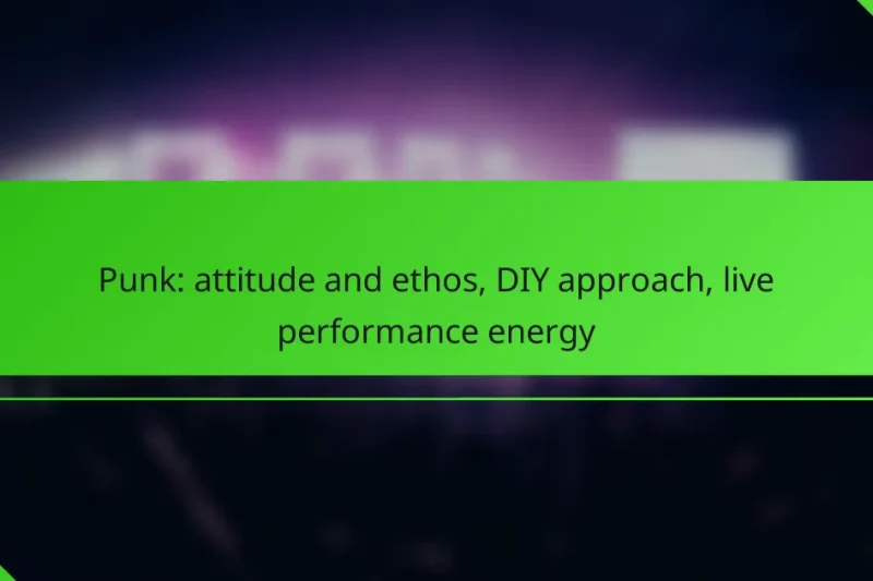 Punk: attitude and ethos, DIY approach, live performance energy