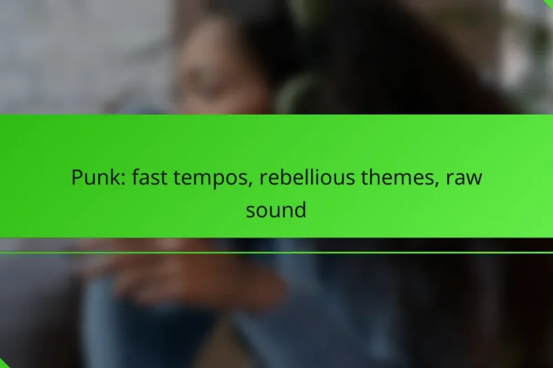 Punk: fast tempos, rebellious themes, raw sound