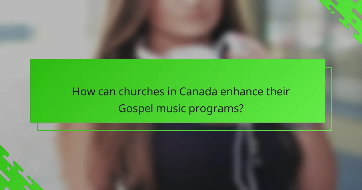 How can churches in Canada enhance their Gospel music programs?