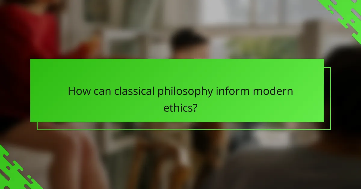 How can classical philosophy inform modern ethics?