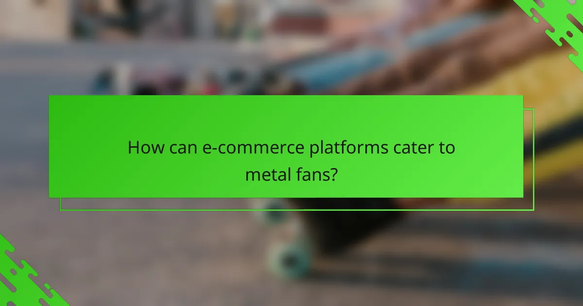How can e-commerce platforms cater to metal fans?