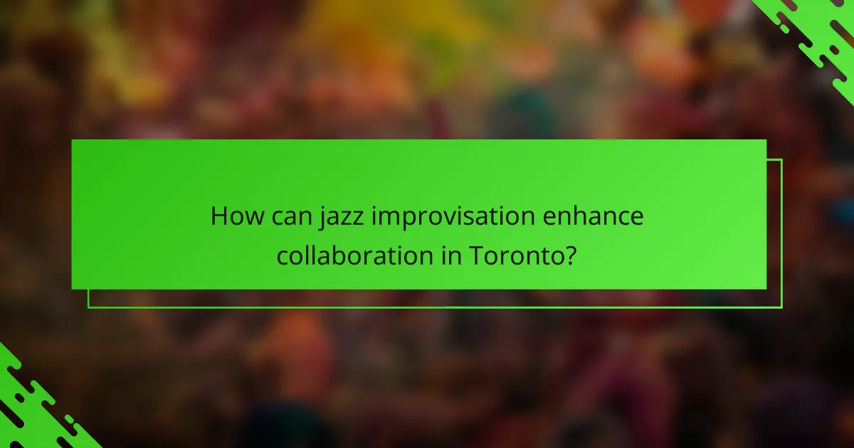 How can jazz improvisation enhance collaboration in Toronto?