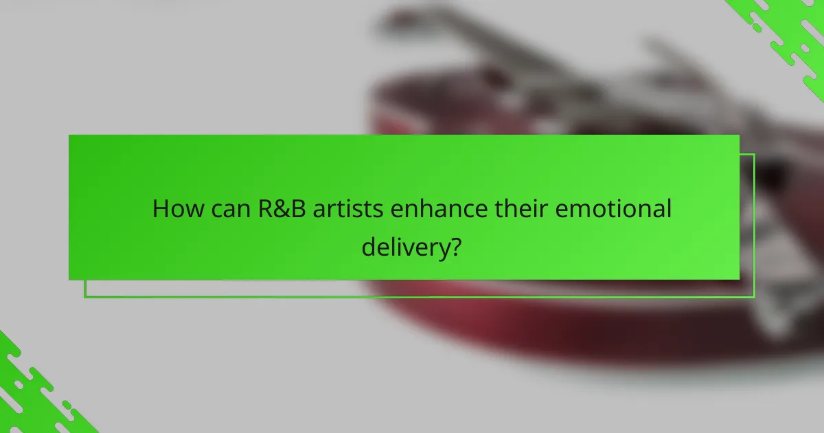 How can R&B artists enhance their emotional delivery?