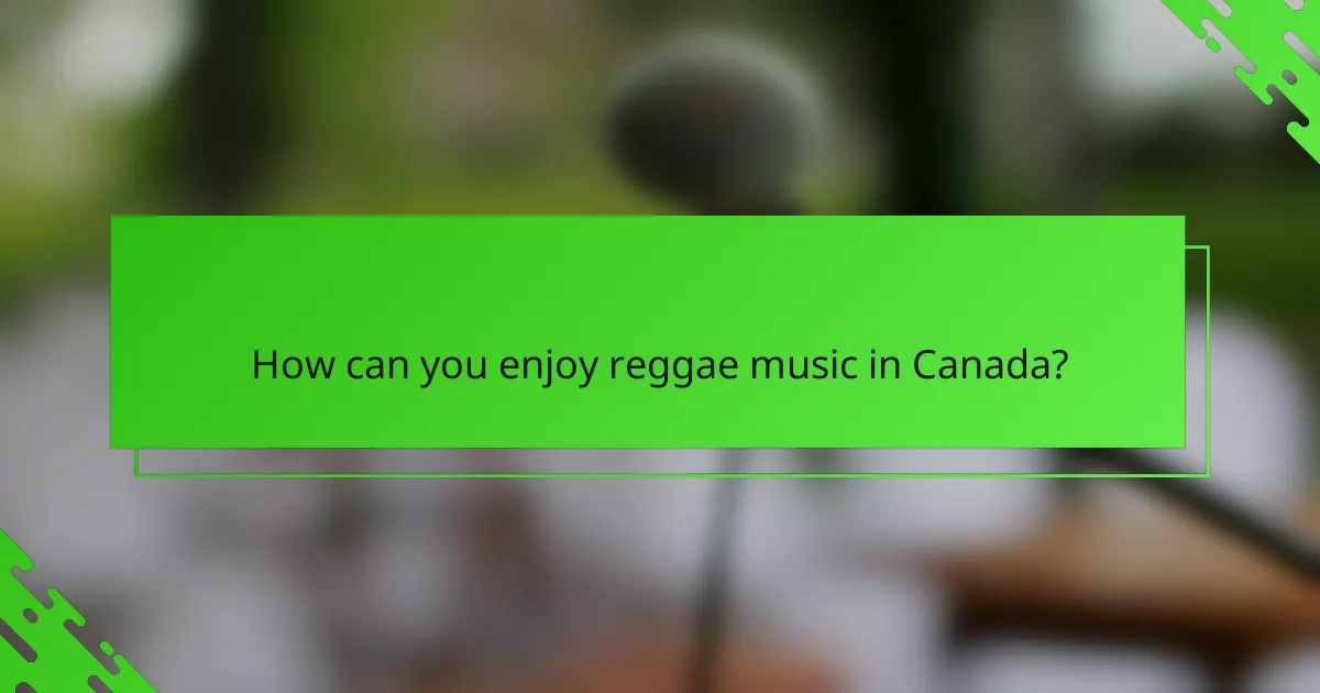 How can you enjoy reggae music in Canada?