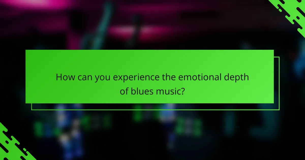 How can you experience the emotional depth of blues music?