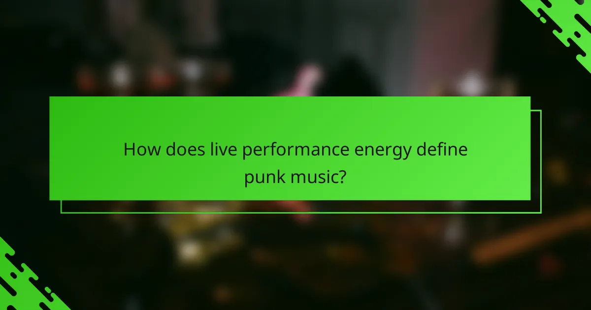 How does live performance energy define punk music?
