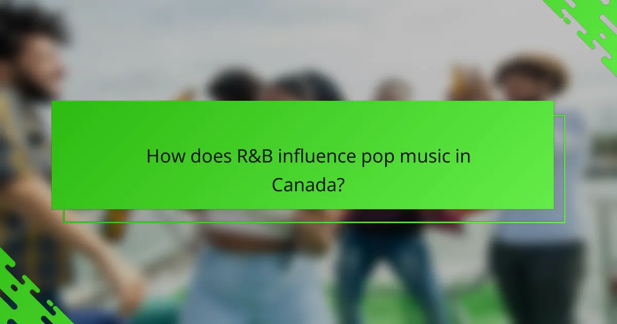 How does R&B influence pop music in Canada?