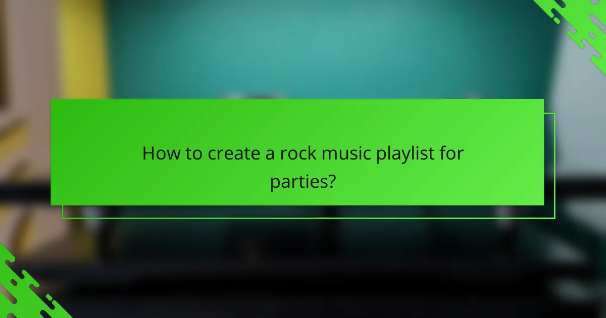 How to create a rock music playlist for parties?