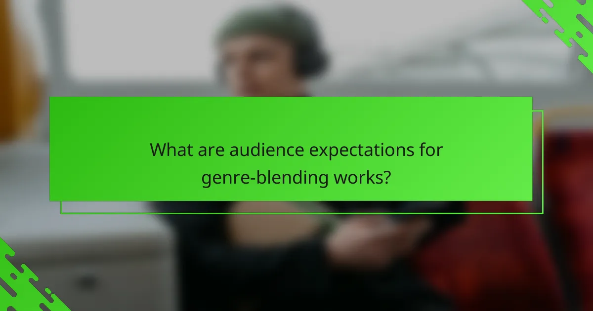 What are audience expectations for genre-blending works?