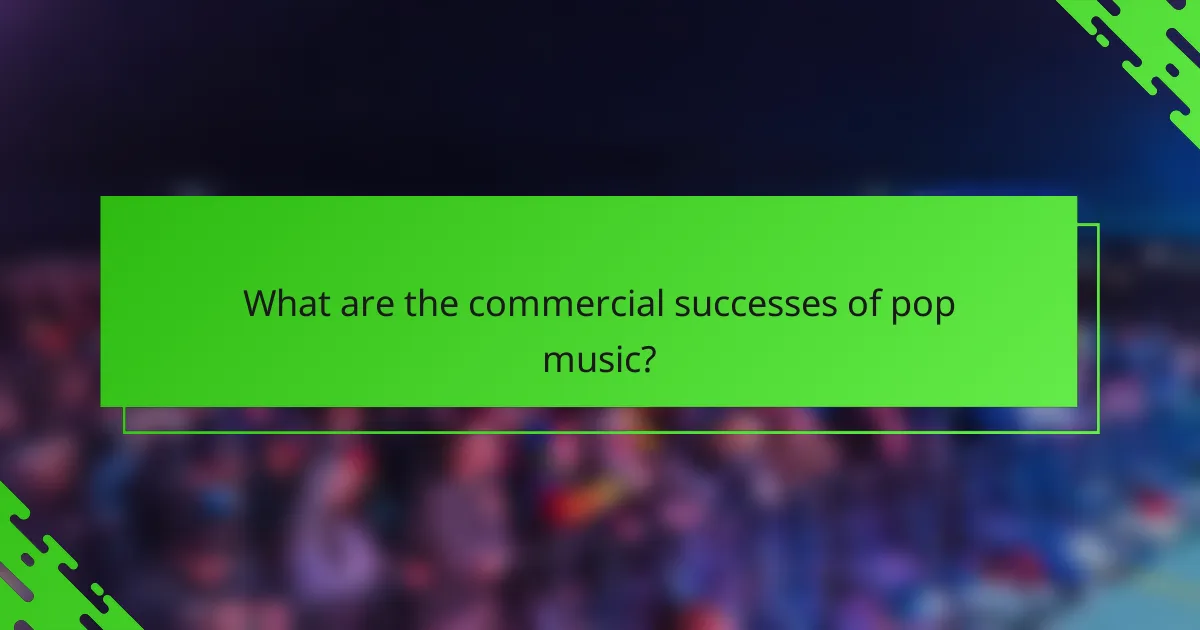 What are the commercial successes of pop music?