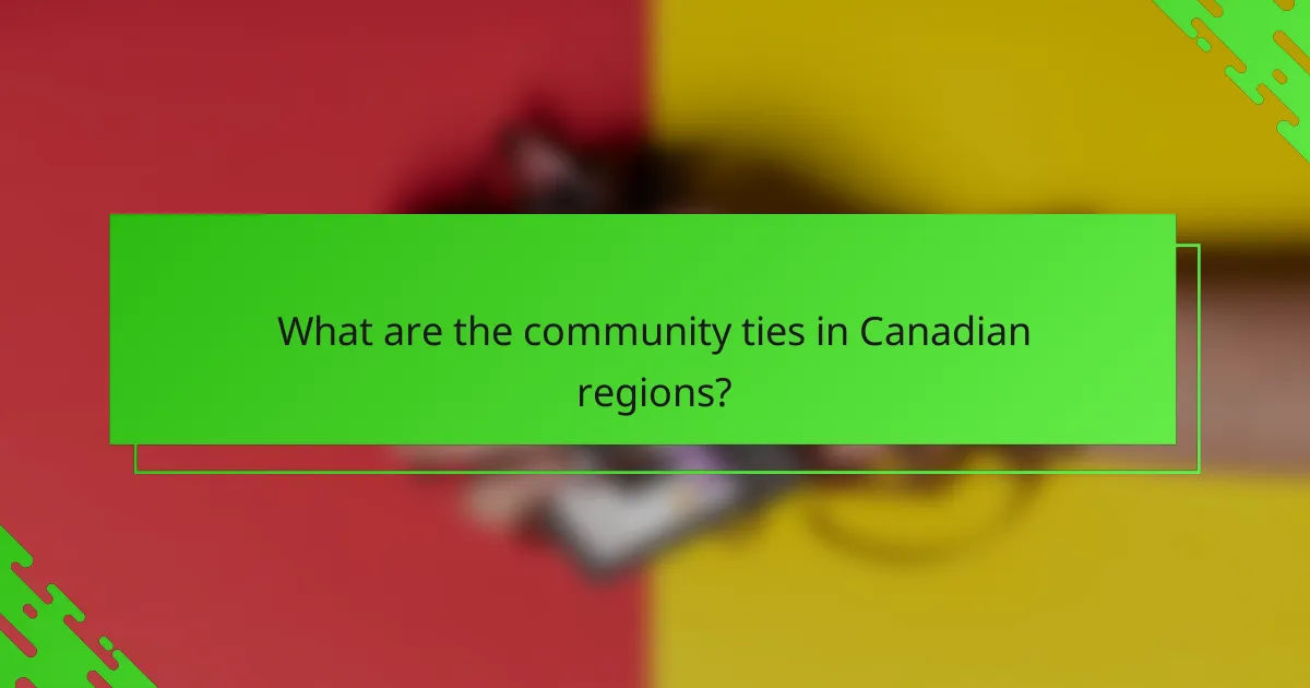 What are the community ties in Canadian regions?