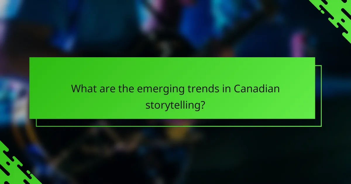 What are the emerging trends in Canadian storytelling?