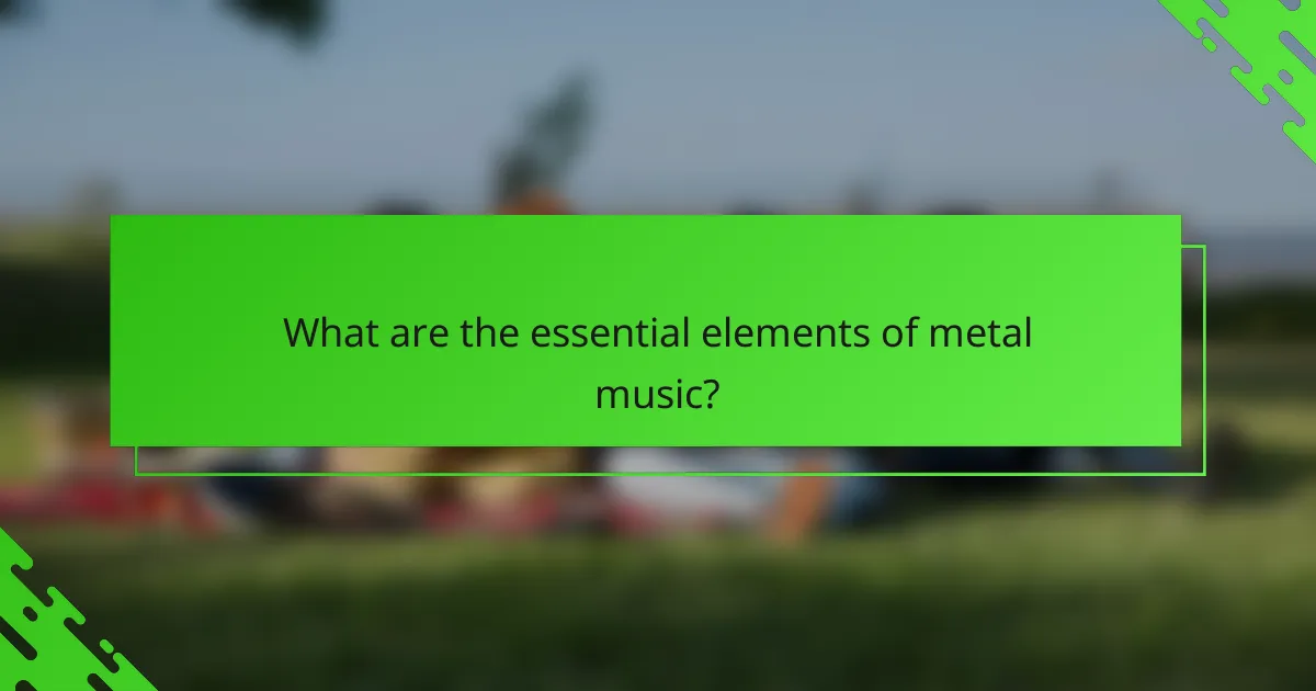What are the essential elements of metal music?