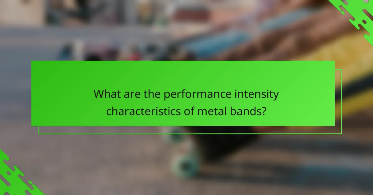 What are the performance intensity characteristics of metal bands?