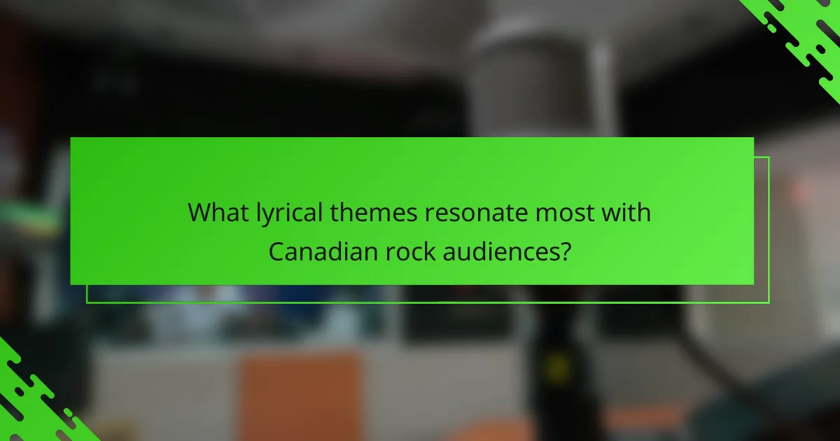 What lyrical themes resonate most with Canadian rock audiences?