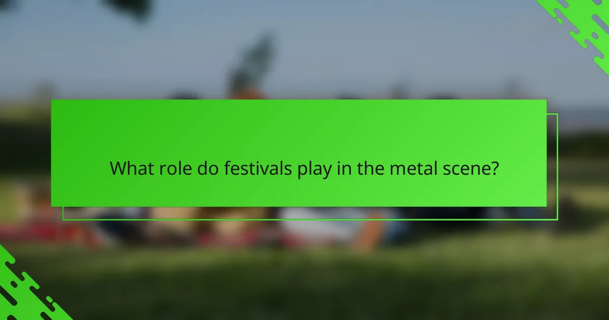 What role do festivals play in the metal scene?