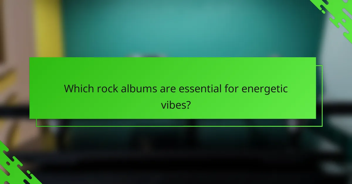 Which rock albums are essential for energetic vibes?